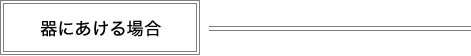 器にあける場合