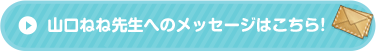 山口ねね先生へのメッセージはこちら!